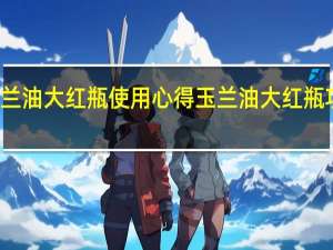 玉兰油大红瓶使用心得玉兰油大红瓶功效评测