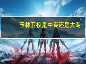 玉林卫校是中专还是大专