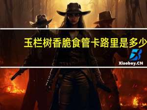 玉栏树 香脆食管卡路里是多少