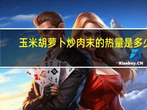 玉米胡萝卜炒肉末的热量是多少