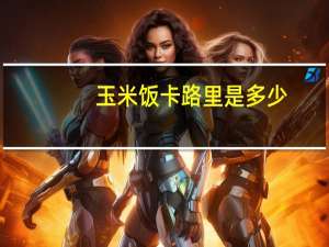 玉米饭卡路里是多少