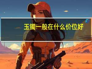 玉镯一般在什么价位好