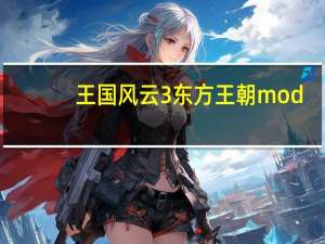 王国风云3东方王朝mod（王国风云2秘籍）