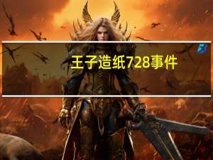 王子造纸728事件（7 28事件）