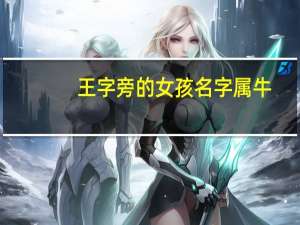 王字旁的女孩名字属牛（王字旁的女孩名字）