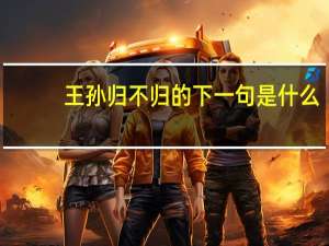 王孙归不归的下一句是什么