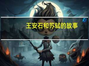 王安石和苏轼的故事（王安石的故事）
