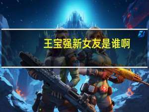 王宝强新女友是谁啊（王宝强新女友身份）