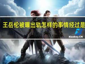 王岳伦被曝出轨怎样的事情经过是什么