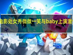 王思聪电影处女秀 微微一笑与baby上演激情戏大玩暧昧