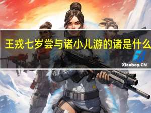 王戎七岁尝与诸小儿游的诸是什么意思