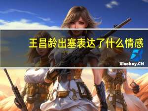 王昌龄出塞表达了什么情感（王昌龄 出塞）