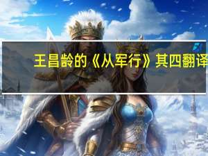 王昌龄的《从军行》其四翻译（王昌龄从军行(其二)译文）