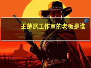 王楚然工作室的老板是谁