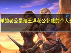 王洋的老公是谁 王洋老公郭威的个人资料简介