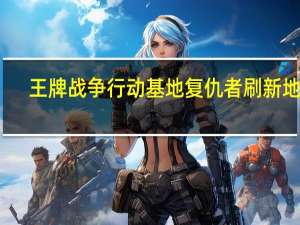 王牌战争行动基地复仇者刷新地点