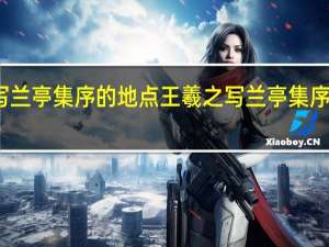 王羲之写兰亭集序的地点王羲之写兰亭集序的地点是哪里