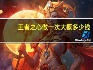 王者之心做一次大概多少钱(手游王者之心要多少钥匙)