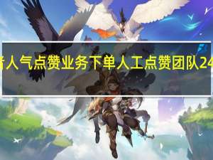 王者人气点赞业务下单 人工点赞团队24小时在线(王者荣耀人气点赞有什么用)