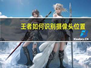 王者如何识别摄像头位置