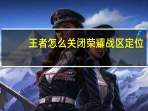 王者怎么关闭荣耀战区定位