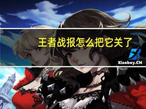 王者战报怎么把它关了