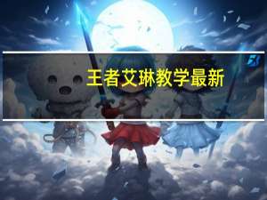 王者艾琳教学最新（王者艾琳号）
