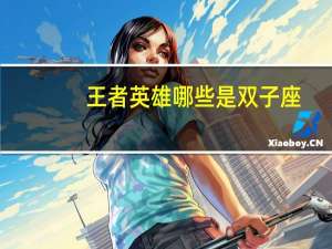 王者英雄哪些是双子座
