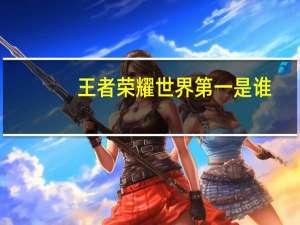 王者荣耀世界第一是谁