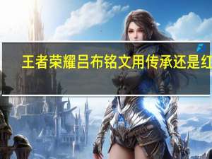 王者荣耀吕布铭文用传承还是红月（王者荣耀吕布铭文）