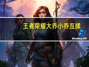 王者荣耀大乔小乔互揉（王者荣耀大乔小乔被脱内内）