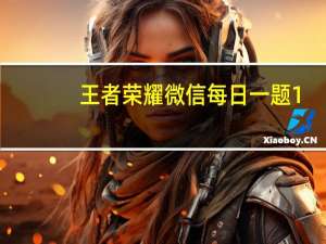 王者荣耀微信每日一题1.8答案最新2022-新赛季的CG片名叫什么
