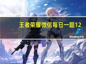 王者荣耀微信每日一题12.24答案最新2021