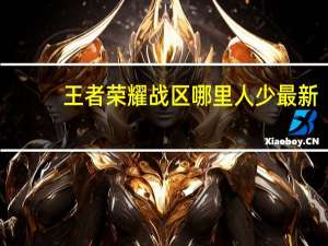 王者荣耀战区哪里人少最新（王者荣耀战区哪儿人少）