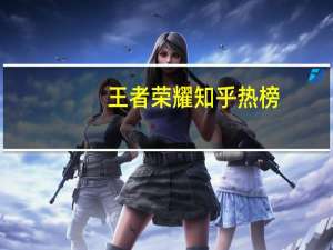 王者荣耀知乎热榜（王者荣耀知乎）