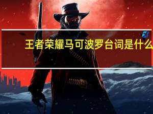 王者荣耀马可波罗台词是什么