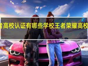 王者高校认证有哪些学校 王者荣耀高校认证入口