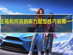 王陆和何琼的听力题型技巧班哪一个好啊