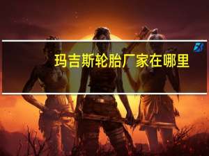 玛吉斯轮胎厂家在哪里