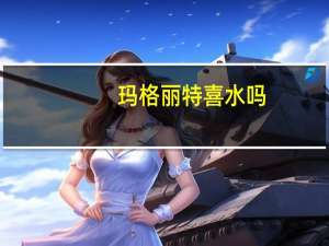 玛格丽特喜水吗