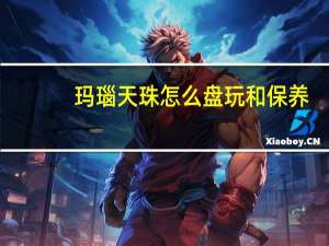 玛瑙天珠怎么盘玩和保养