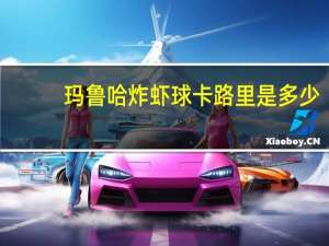 玛鲁哈 炸虾球卡路里是多少