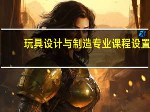 玩具设计与制造专业课程设置