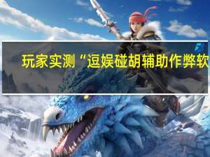 玩家实测“逗娱碰胡辅助作弊软件-确实可以开挂
