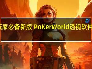 玩家必备新版‘PoKer World透视软件挂方法(其实确实有挂)
