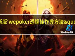 玩家必备新版‘wepoker透视挂作弊方法"原来真的有挂-知乎