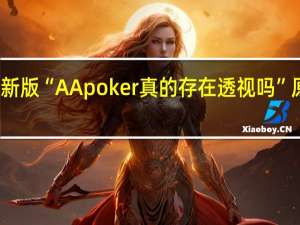 玩家必备新版“AApoker真的存在透视吗”原来真可以开挂