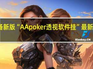 玩家必备新版“AApoker透视软件挂”最新辅助详细教程