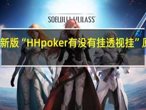 玩家必备新版“HH poker有没有挂透视挂”原来真可以开挂