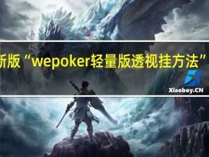 玩家必备新版“wepoker轻量版透视挂方法”原来真可以开挂
